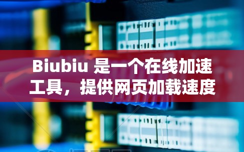 Biubiu 是一个在线加速工具,提供网页加载速度和下载速度的加速服务。它为什么是免费的呢?以下是几个可能的原因