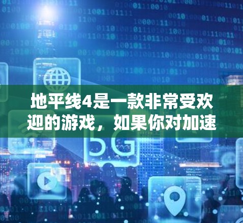 地平线4是一款非常受欢迎的游戏,如果你对加速器感兴趣,以下是一些推荐的免费加速器或优化方法