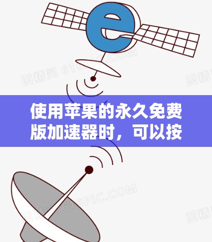 使用苹果的永久免费版加速器时,可以按照以下步骤操作
