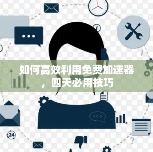 如何高效利用免费加速器,四天必用技巧