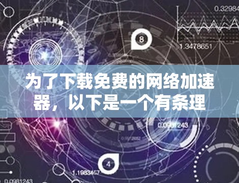 为了下载免费的网络加速器,以下是一个有条理的推荐和建议