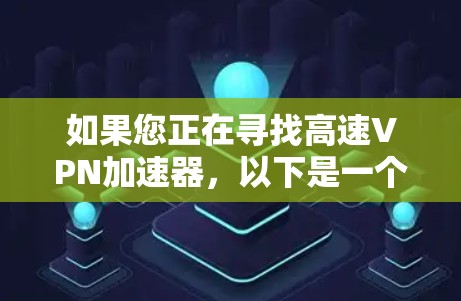 如果您正在寻找高速VPN加速器,以下是一个有深度的分析和推荐,帮助您做出明智的选择 如果您正在寻找高速VPN加速器,以下是一个有深度的分析和推荐,帮助您做出明智的选择
