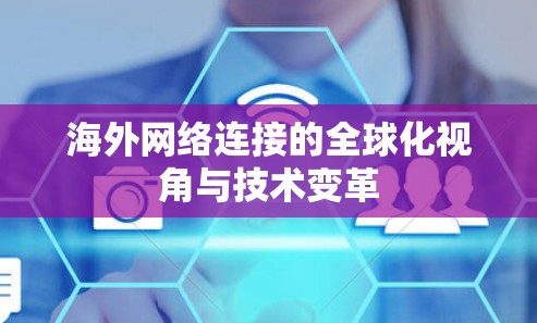 海外网络连接的全球化视角与技术变革 海外网络连接的全球化视角与技术变革