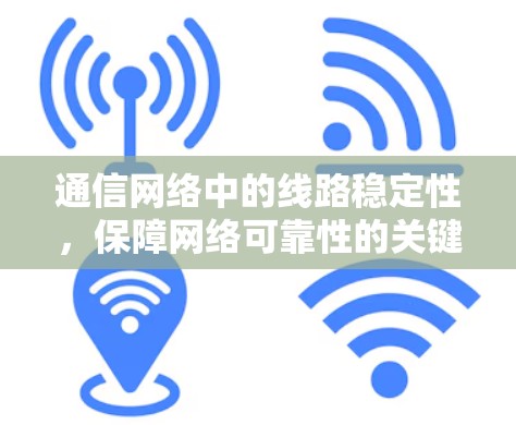 通信网络中的线路稳定性,保障网络可靠性的关键 通信网络中的线路稳定性,保障网络可靠性的关键