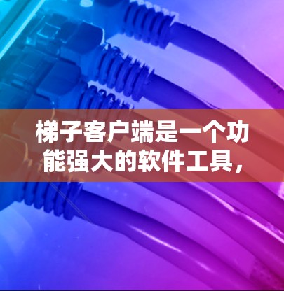 梯子客户端是一个功能强大的软件工具,用户可以通过命令输入来操作梯子。它通常支持启动、移动、翻转、设置等操作,通过简单的命令实现复杂的功能。以下是梯子客户端的详细描述 梯子客户端是一个功能强大的软件工具,用户可以通过命令输入来操作梯子。它通常支持启动、移动、翻转、设置等操作,通过简单的命令实现复杂的功能。以下是梯子客户端的详细描述