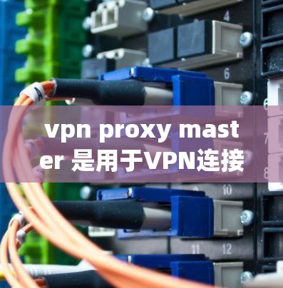 vpn proxy master 是用于VPN连接的代理服务器,提供数据路由和负载均衡功能。以下是下载并安装该软件的步骤 vpn proxy master 是用于VPN连接的代理服务器,提供数据路由和负载均衡功能。以下是下载并安装该软件的步骤