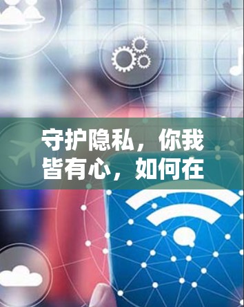 守护隐私,你我皆有心,如何在通信中更好地保护自己 守护隐私,你我皆有心,如何在通信中更好地保护自己