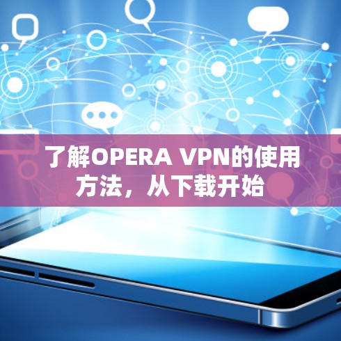 了解OPERA VPN的使用方法,从下载开始 了解OPERA VPN的使用方法,从下载开始