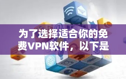 为了选择适合你的免费VPN软件,以下是一些关键考虑因素和推荐步骤 为了选择适合你的免费VPN软件,以下是一些关键考虑因素和推荐步骤