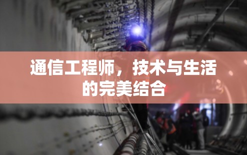 通信工程师,技术与生活的完美结合 通信工程师,技术与生活的完美结合