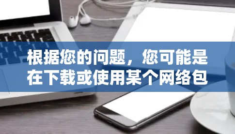 根据您的问题,您可能是在下载或使用某个网络包,用于连接到某个特定的网络,如513网,或者使用特定的网络配置来连接到特定的IP地址。以下是一些可能的解释和建议 根据您的问题,您可能是在下载或使用某个网络包,用于连接到某个特定的网络,如513网,或者使用特定的网络配置来连接到特定的IP地址。以下是一些可能的解释和建议