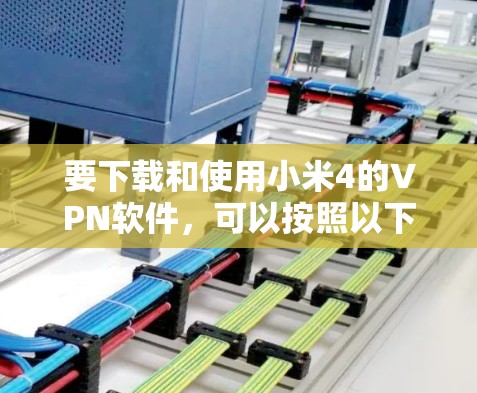 要下载和使用小米4的VPN软件，可以按照以下步骤操作