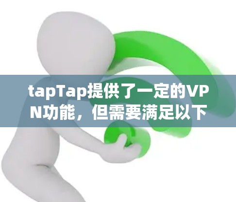 tapTap提供了一定的VPN功能,但需要满足以下条件才能使用 tapTap提供了一定的VPN功能,但需要满足以下条件才能使用