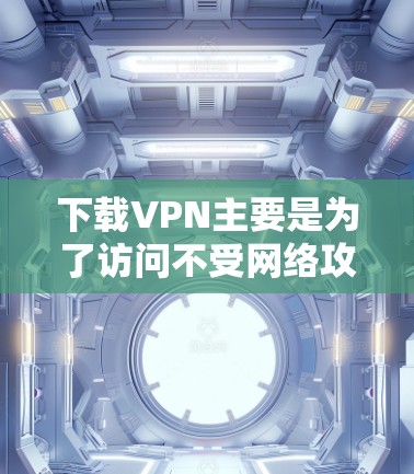 下载VPN主要是为了访问不受网络攻击和追踪的网络服务。以下是详细的步骤指南 下载VPN主要是为了访问不受网络攻击和追踪的网络服务。以下是详细的步骤指南