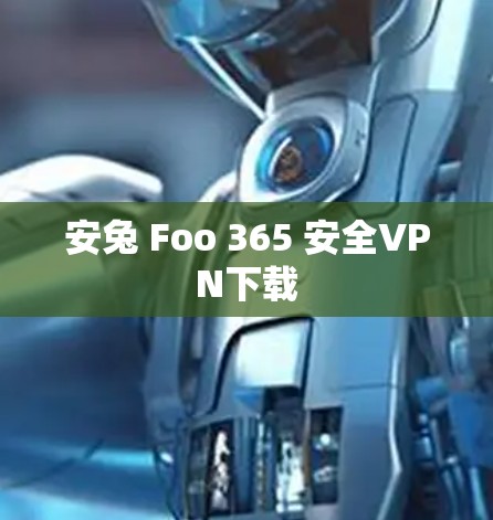 安兔 Foo 365 安全VPN下载 安兔 Foo 365 安全VPN下载