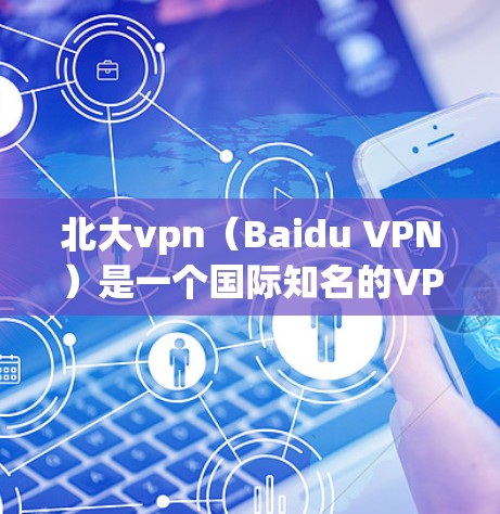 北大vpn(Baidu VPN)是一个国际知名的VPN服务提供商,尤其在华地区提供服务。它专注于为用户提供VPN功能,帮助用户在海外或国内访问互联网。以下是北大vpn客户端下载的相关信息 北大vpn(Baidu VPN)是一个国际知名的VPN服务提供商,尤其在华地区提供服务。它专注于为用户提供VPN功能,帮助用户在海外或国内访问互联网。以下是北大vpn客户端下载的相关信息