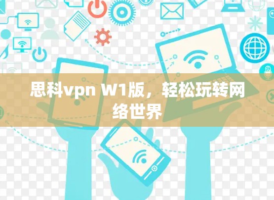 思科vpn W1版,轻松玩转网络世界 思科vpn W1版,轻松玩转网络世界