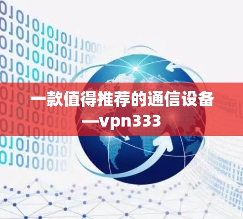 一款值得推荐的通信设备—vpn333 一款值得推荐的通信设备—vpn333