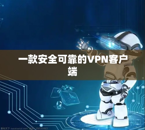 一款安全可靠的VPN客户端 一款安全可靠的VPN客户端