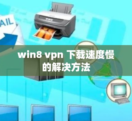 win8 vpn 下载速度慢的解决方法 win8 vpn 下载速度慢的解决方法