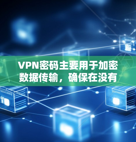 VPN密码主要用于加密数据传输,确保在没有本地网络的情况下能够连接到目标服务器。以下是关于VPN密码的详细解答 VPN密码主要用于加密数据传输,确保在没有本地网络的情况下能够连接到目标服务器。以下是关于VPN密码的详细解答