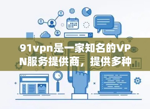91vpn是一家知名的VPN服务提供商,提供多种VPN服务,包括加密、天文台、虚拟货币、虚拟货币等。用户询问91vpn免费,可能想要了解其免费版的使用情况或价格,以及是否适合他们的使用场景 91vpn是一家知名的VPN服务提供商,提供多种VPN服务,包括加密、天文台、虚拟货币、虚拟货币等。用户询问91vpn免费,可能想要了解其免费版的使用情况或价格,以及是否适合他们的使用场景