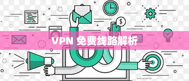 VPN 免费线路解析 VPN 免费线路解析