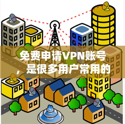 免费申请VPN账号,是很多用户常用的工具,可以帮助他们保护个人信息和安全。以下是几种推荐的免费VPN软件和工具,供您选择 免费申请VPN账号,是很多用户常用的工具,可以帮助他们保护个人信息和安全。以下是几种推荐的免费VPN软件和工具,供您选择