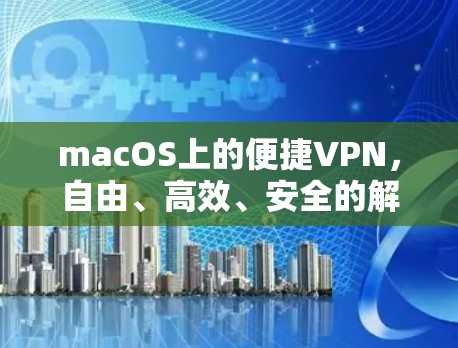 macOS上的便捷VPN，自由、高效、安全的解决方案