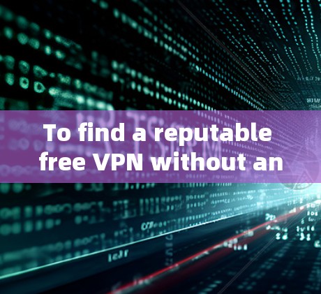 To find a reputable free VPN without any issues,follow this organized approach: To find a reputable free VPN without any issues,follow this organized approach:
