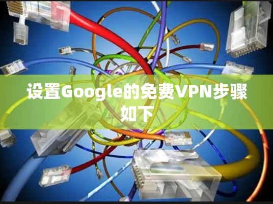 设置Google的免费VPN步骤如下