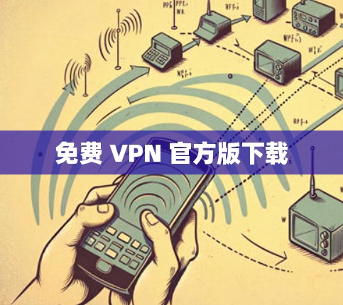 免费 VPN 官方版下载 免费 VPN 官方版下载