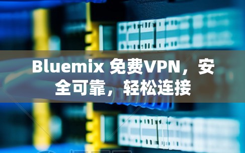 Bluemix 免费VPN,安全可靠,轻松连接 Bluemix 免费VPN,安全可靠,轻松连接