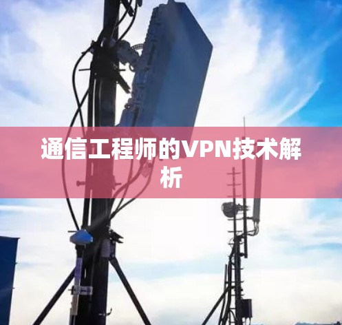 通信工程师的VPN技术解析