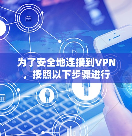 为了安全地连接到VPN,按照以下步骤进行 为了安全地连接到VPN,按照以下步骤进行