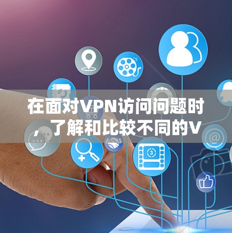在面对VPN访问问题时,了解和比较不同的VPN平台是非常重要的。以下是一些步骤和建议,帮助您找到适合您的VPN解决方案 在面对VPN访问问题时,了解和比较不同的VPN平台是非常重要的。以下是一些步骤和建议,帮助您找到适合您的VPN解决方案