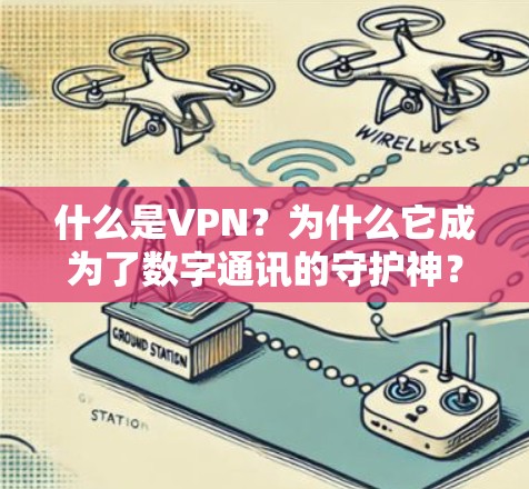 什么是VPN？为什么它成为了数字通讯的守护神？