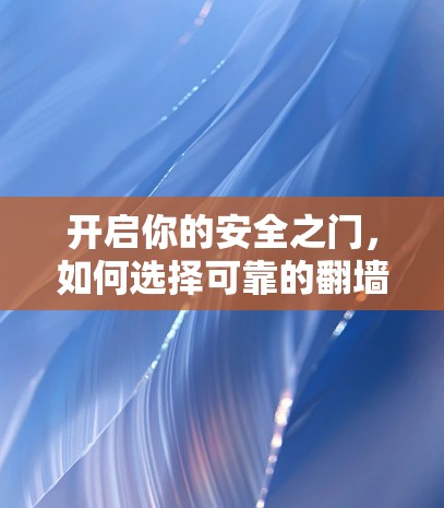 开启你的安全之门，如何选择可靠的翻墙VPN账号