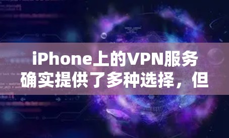 iPhone上的VPN服务确实提供了多种选择,但需要注意的是,所有VPN服务都需要经过认证,尤其是免费的账号。以下是iPhone上提供免费VPN账号的常见方式 iPhone上的VPN服务确实提供了多种选择,但需要注意的是,所有VPN服务都需要经过认证,尤其是免费的账号。以下是iPhone上提供免费VPN账号的常见方式