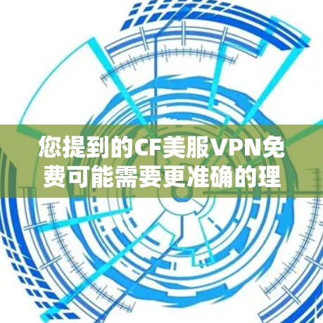 您提到的CF美服VPN免费可能需要更准确的理解。以下是一些可能的情况和建议