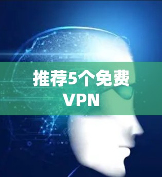 推荐5个免费VPN 推荐5个免费VPN