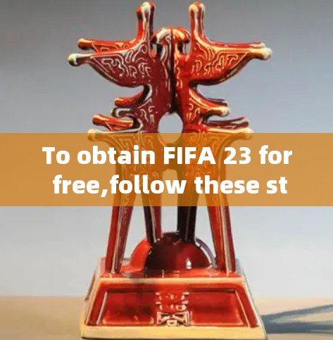 To obtain FIFA 23 for free,follow these steps: