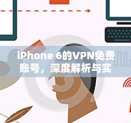 iPhone 6的VPN免费账号,深度解析与实用技巧 iPhone 6的VPN免费账号,深度解析与实用技巧