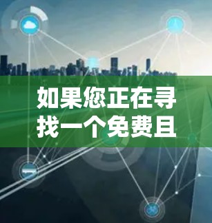 如果您正在寻找一个免费且功能相对全面的应用程序（APP）以下是一些值得推荐的选择，涵盖多种领域，包括学习、娱乐、购物、社交等