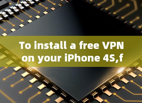 To install a free VPN on your iPhone 4S,follow these organized steps: To install a free VPN on your iPhone 4S,follow these organized steps: