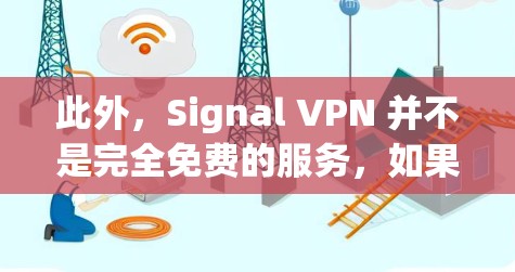 此外,Signal VPN 并不是完全免费的服务,如果您选择使用,建议您查看其官方网站或联系他们的销售团队获取最新信息。如果您有其他问题,欢迎继续提问! 此外,Signal VPN 并不是完全免费的服务,如果您选择使用,建议您查看其官方网站或联系他们的销售团队获取最新信息。如果您有其他问题,欢迎继续提问!