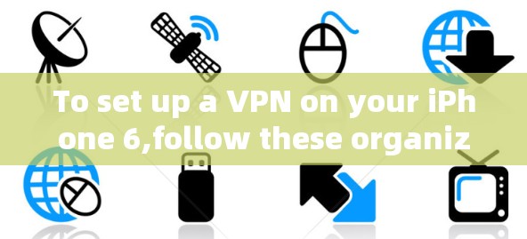 To set up a VPN on your iPhone 6,follow these organized steps: