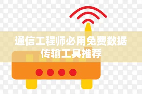 通信工程师必用免费数据传输工具推荐 通信工程师必用免费数据传输工具推荐