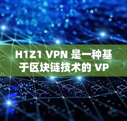 H1Z1 VPN 是一种基于区块链技术的 VPN 服务,旨在提供安全和可靠的网络连接。它通过区块链技术来确保数据的安全性和隐私,同时也能提高网络的抗攻击性和稳定性 H1Z1 VPN 是一种基于区块链技术的 VPN 服务,旨在提供安全和可靠的网络连接。它通过区块链技术来确保数据的安全性和隐私,同时也能提高网络的抗攻击性和稳定性