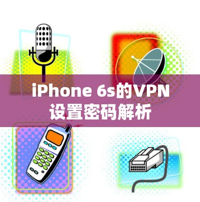 iPhone 6s的VPN设置密码解析 iPhone 6s的VPN设置密码解析